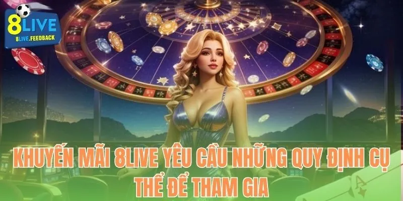 Khuyến mãi 8Live yêu cầu những quy định cụ thể để tham gia