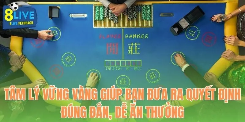 Tâm lý vững vàng giúp bạn đưa ra quyết định đúng đắn, dễ ăn thưởng