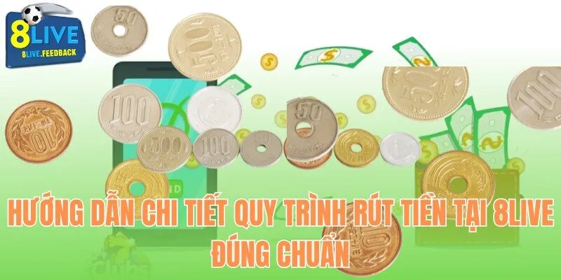 Hướng dẫn chi tiết quy trình rút tiền tại 8Live đúng chuẩn
