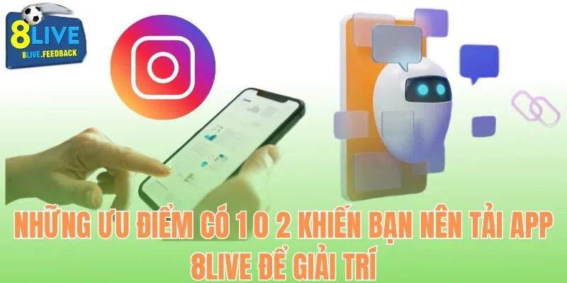 Những ưu điểm có 1 0 2 khiến bạn nên tải app 8Live để giải trí